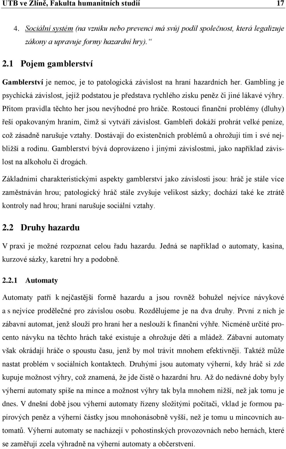 Přitom pravidla těchto her jsou nevýhodné pro hráče. Rostoucí finanční problémy (dluhy) řeší opakovaným hraním, čímž si vytváří závislost.