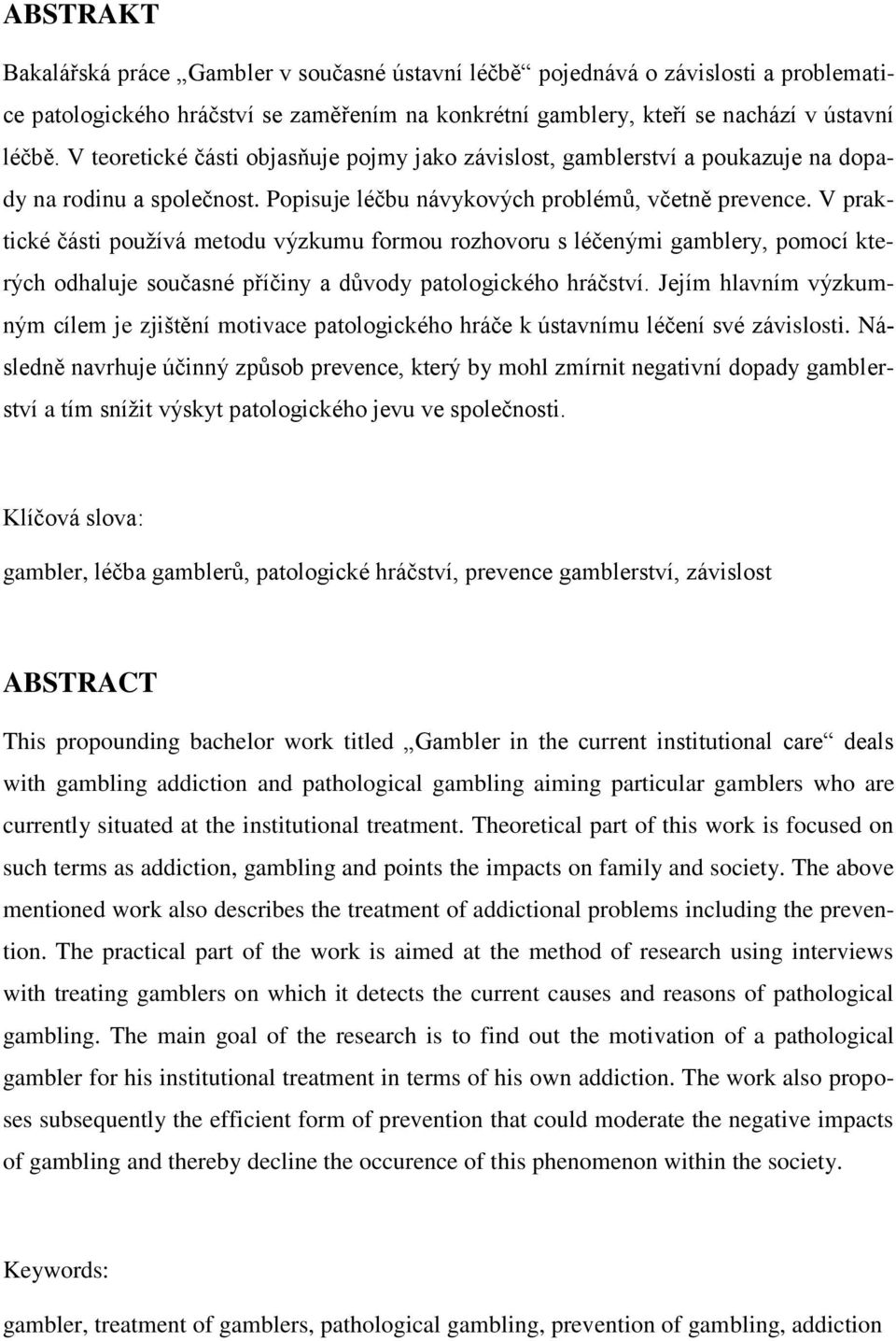 V praktické části používá metodu výzkumu formou rozhovoru s léčenými gamblery, pomocí kterých odhaluje současné příčiny a důvody patologického hráčství.