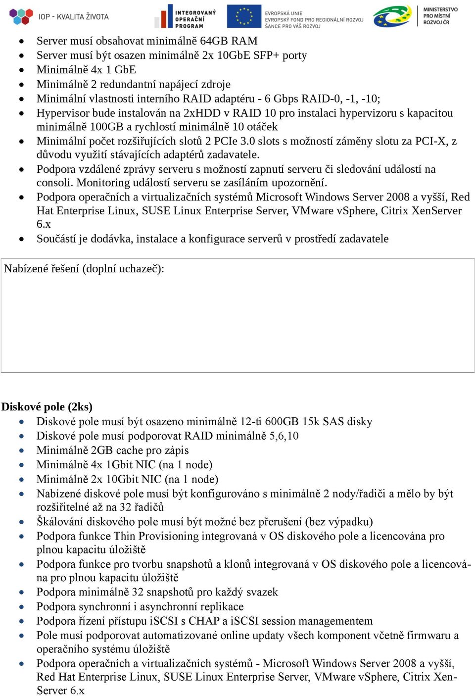 3.0 slots s možností záměny slotu za PCI-X, z důvodu využití stávajících adaptérů zadavatele. Podpora vzdálené zprávy serveru s možností zapnutí serveru či sledování událostí na consoli.