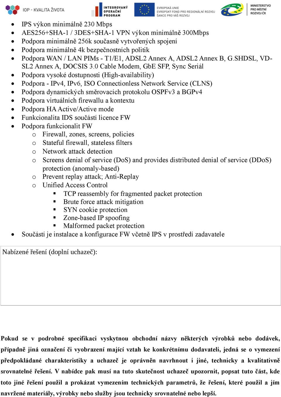 0 Cable Modem, GbE SFP, Sync Seriál Podpora vysoké dostupnosti (High-availability) Podpora - IPv4, IPv6, ISO Connectionless Network Service (CLNS) Podpora dynamických směrovacích protokolu OSPFv3 a