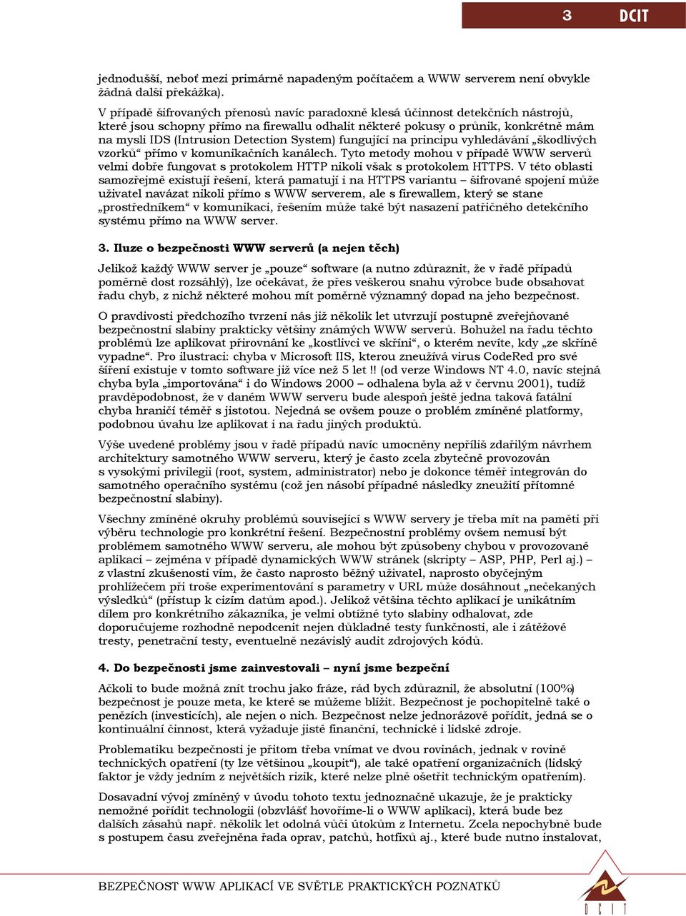 Detection System) fungující na principu vyhledávání škodlivých vzorků přímo v komunikačních kanálech.