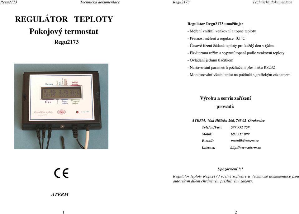 Monitorování všech teplot na počítači s grafickým záznamem Výrobu a servis zařízení provádí: ATERM, Nad Hřištěm 206, 765 02 Otrokovice Telefon/Fax: 577 932 759 Mobil: 603 217 899