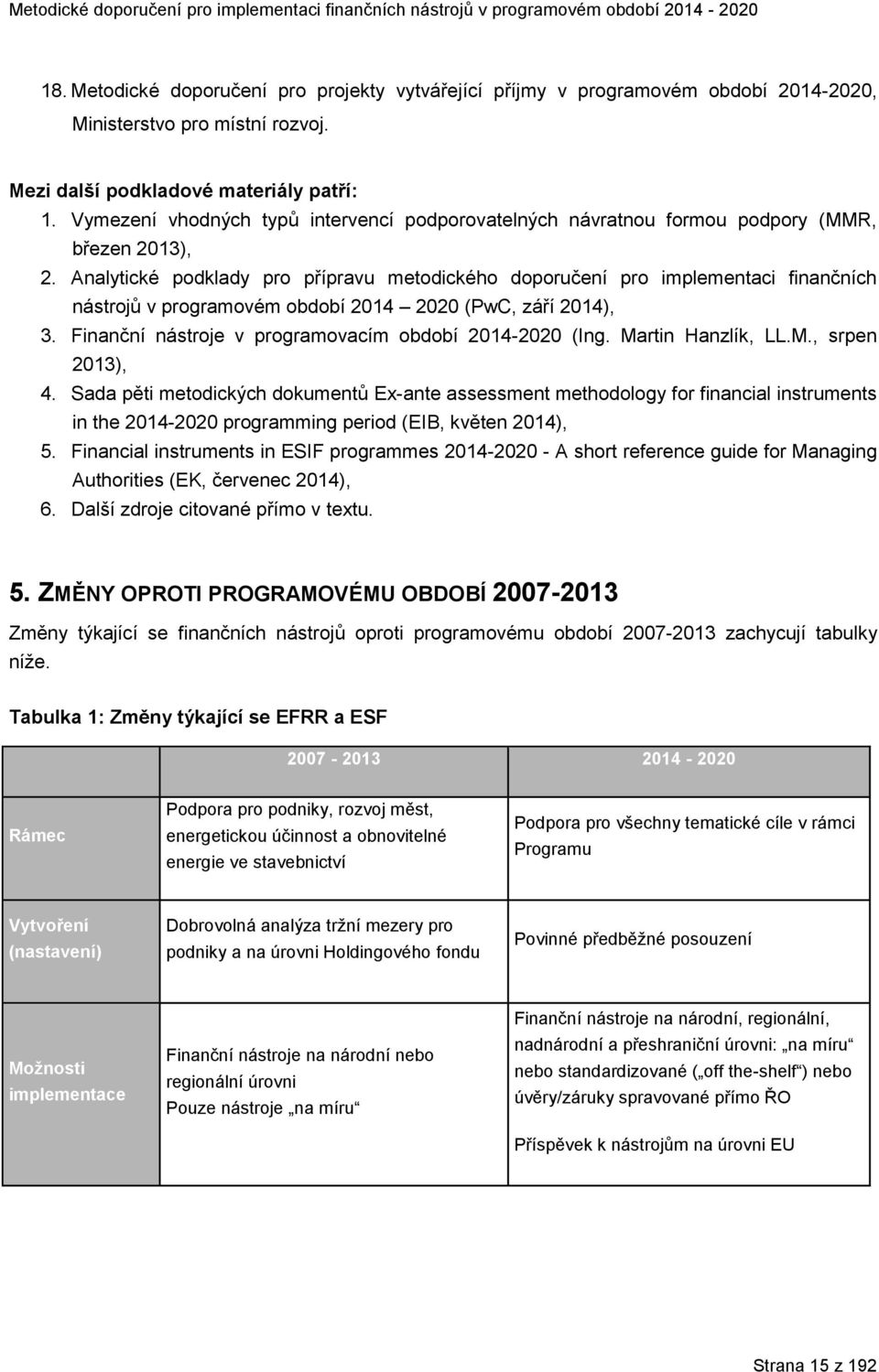 Analytické podklady pro přípravu metodického doporučení pro implementaci finančních nástrojů v programovém období 2014 2020 (PwC, září 2014), 3.