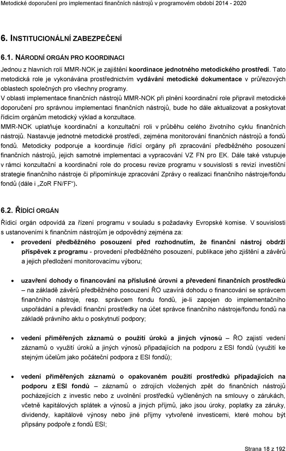 V oblasti implementace finančních nástrojů MMR-NOK při plnění koordinační role připravil metodické doporučení pro správnou implementaci finančních nástrojů, bude ho dále aktualizovat a poskytovat