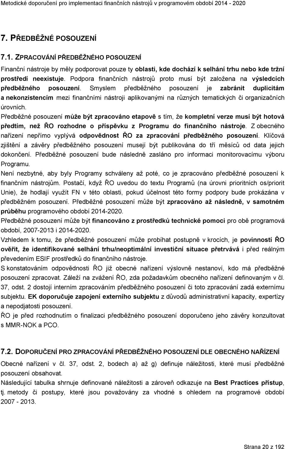 Smyslem předběžného posouzení je zabránit duplicitám a nekonzistencím mezi finančními nástroji aplikovanými na různých tematických či organizačních úrovních.