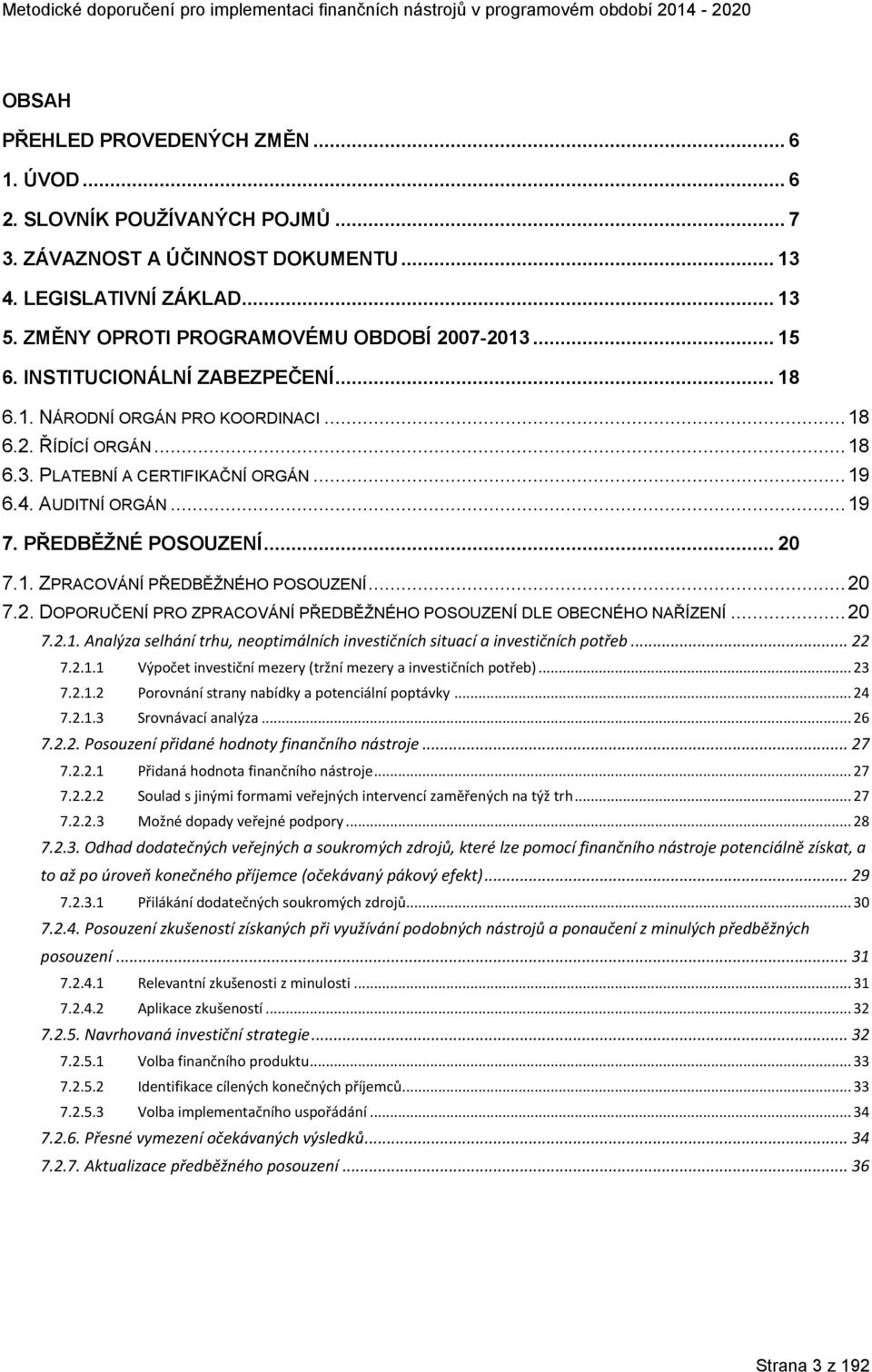 .. 20 7.1. ZPRACOVÁNÍ PŘEDBĚŽNÉHO POSOUZENÍ... 20 7.2. DOPORUČENÍ PRO ZPRACOVÁNÍ PŘEDBĚŽNÉHO POSOUZENÍ DLE OBECNÉHO NAŘÍZENÍ... 20 7.2.1. Analýza selhání trhu, neoptimálních investičních situací a investičních potřeb.