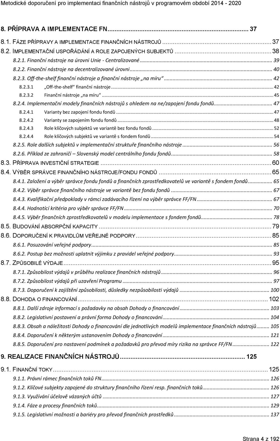 .. 45 8.2.4. Implementační modely finančních nástrojů s ohledem na ne/zapojení fondu fondů... 47 8.2.4.1 Varianty bez zapojení fondu fondů... 47 8.2.4.2 Varianty se zapojením fondu fondů... 48 8.2.4.3 Role klíčových subjektů ve variantě bez fondu fondů.