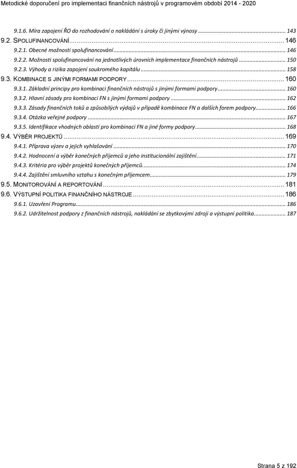 .. 160 9.3.2. Hlavní zásady pro kombinaci FN s jinými formami podpory... 162 9.3.3. Zásady finančních toků a způsobilých výdajů v případě kombinace FN a dalších forem podpory... 166 9.3.4.