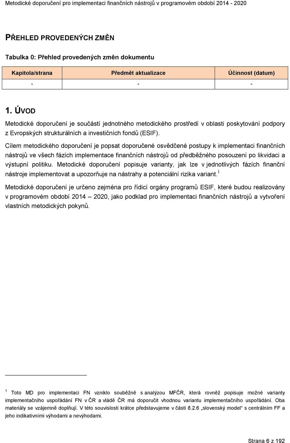 Cílem metodického doporučení je popsat doporučené osvědčené postupy k implementaci finančních nástrojů ve všech fázích implementace finančních nástrojů od předběžného posouzení po likvidaci a