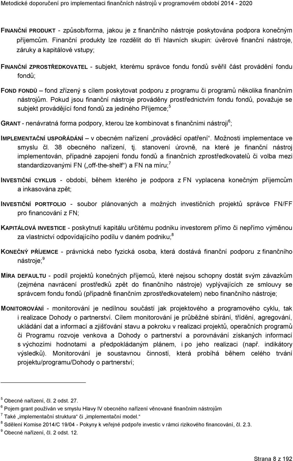 fondu fondů; FOND FONDŮ fond zřízený s cílem poskytovat podporu z programu či programů několika finančním nástrojům.