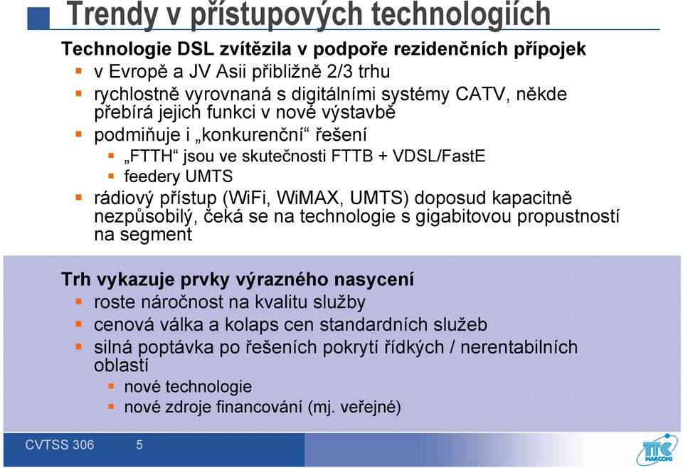 WiMAX, UMTS) doposud kapacitně nezpůsobilý, čeká se na technologie s gigabitovou propustností na segment Trh vykazuje prvky výrazného nasycení roste náročnost na kvalitu