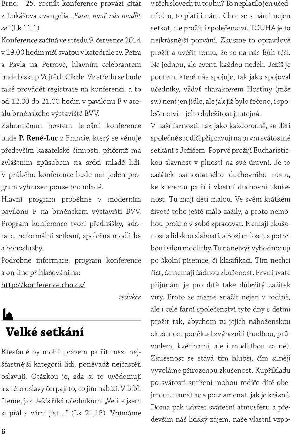 00 hodin v pavilónu F v areálu brněnského výstaviště BVV. Zahraničním hostem letošní konference bude P.