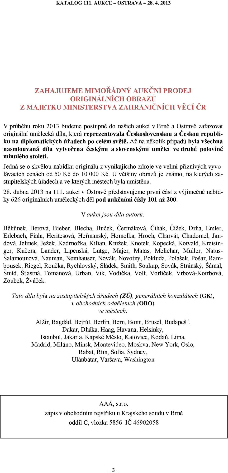 Až na několik případů byla všechna nasmlouvaná díla vytvořena českými a slovenskými umělci ve druhé polovině minulého století.