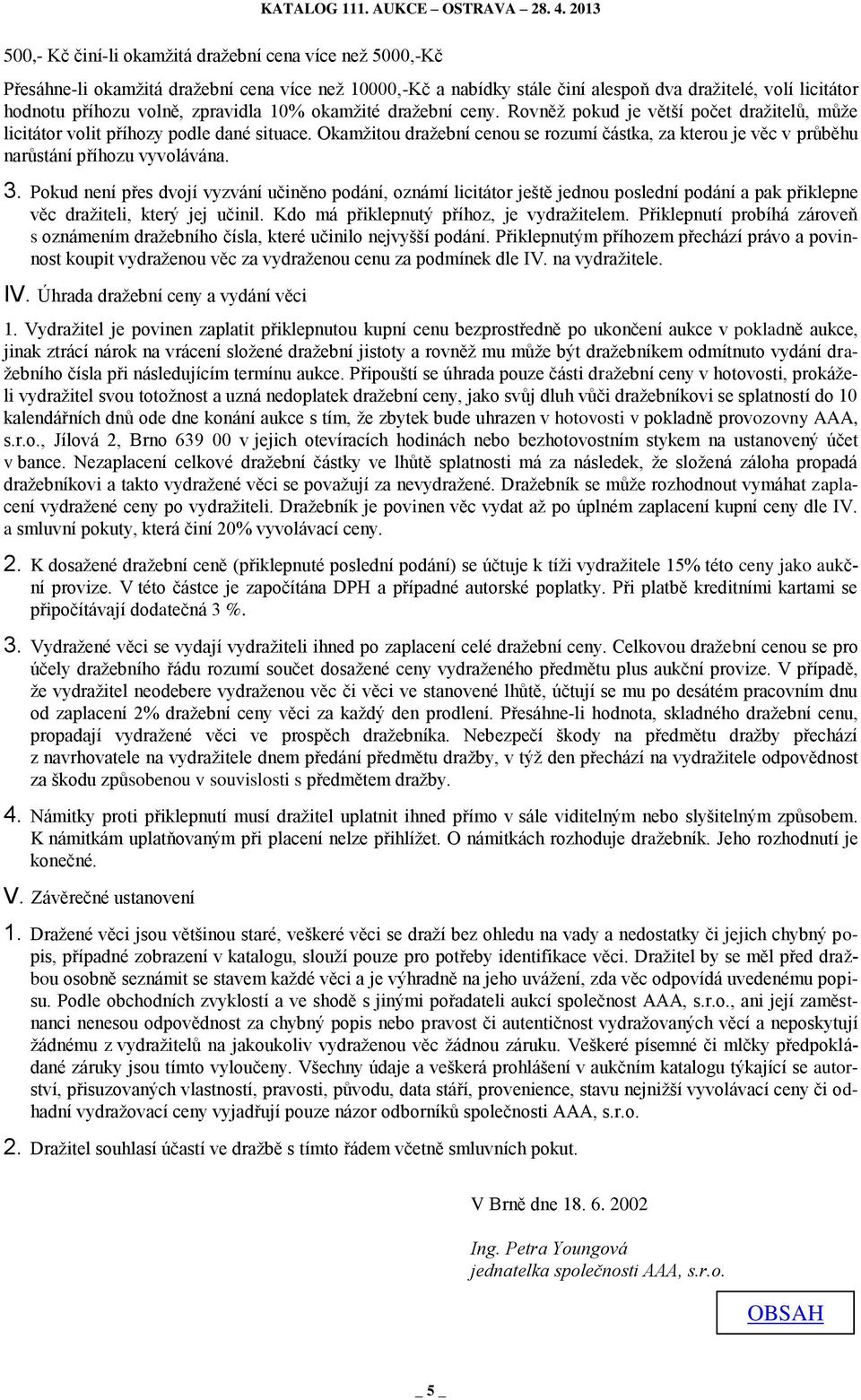 Okamžitou dražební cenou se rozumí částka, za kterou je věc v průběhu narůstání příhozu vyvolávána. 3.