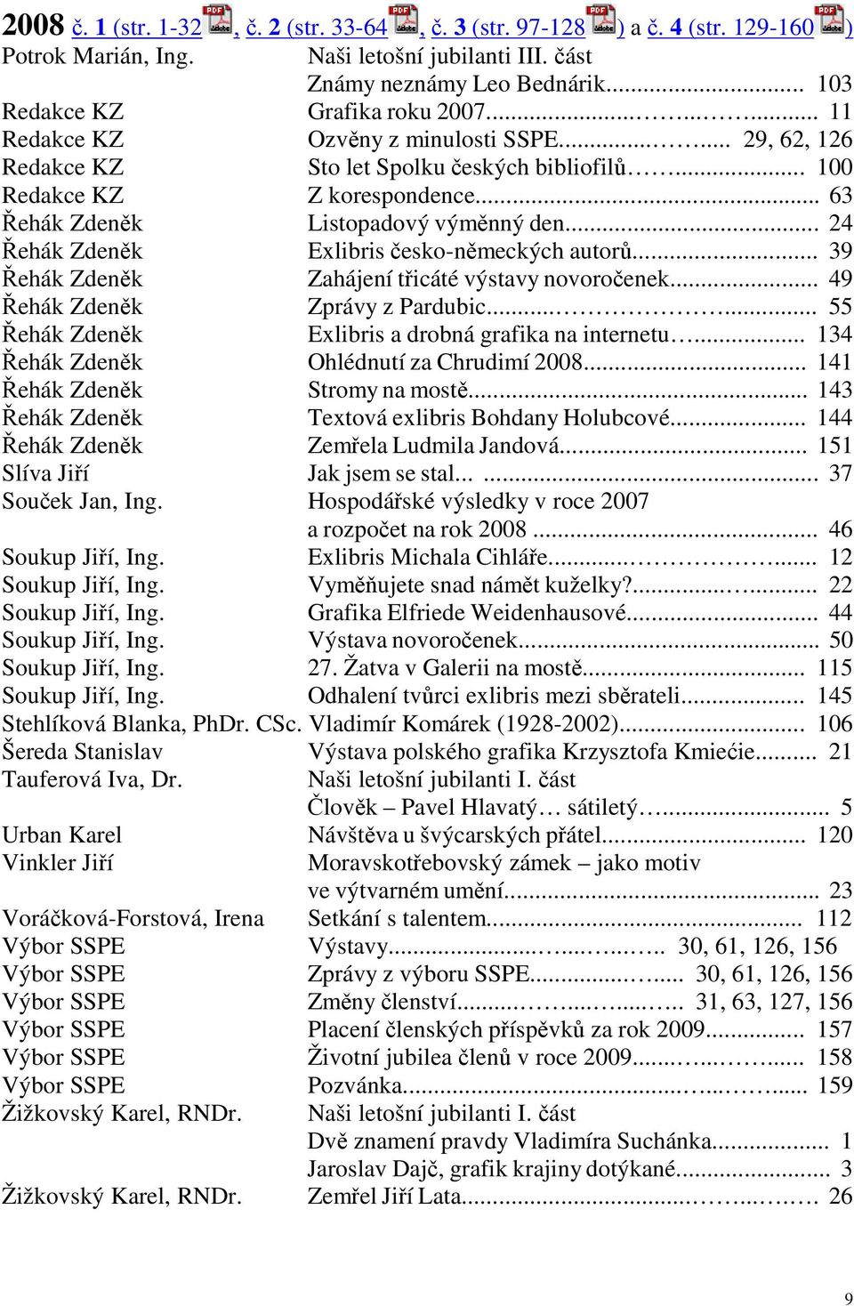 .. 24 Řehák Zdeněk Exlibris česko-německých autorů... 39 Řehák Zdeněk Zahájení třicáté výstavy novoročenek... 49 Řehák Zdeněk Zprávy z Pardubic...... 55 Řehák Zdeněk Exlibris a drobná grafika na internetu.