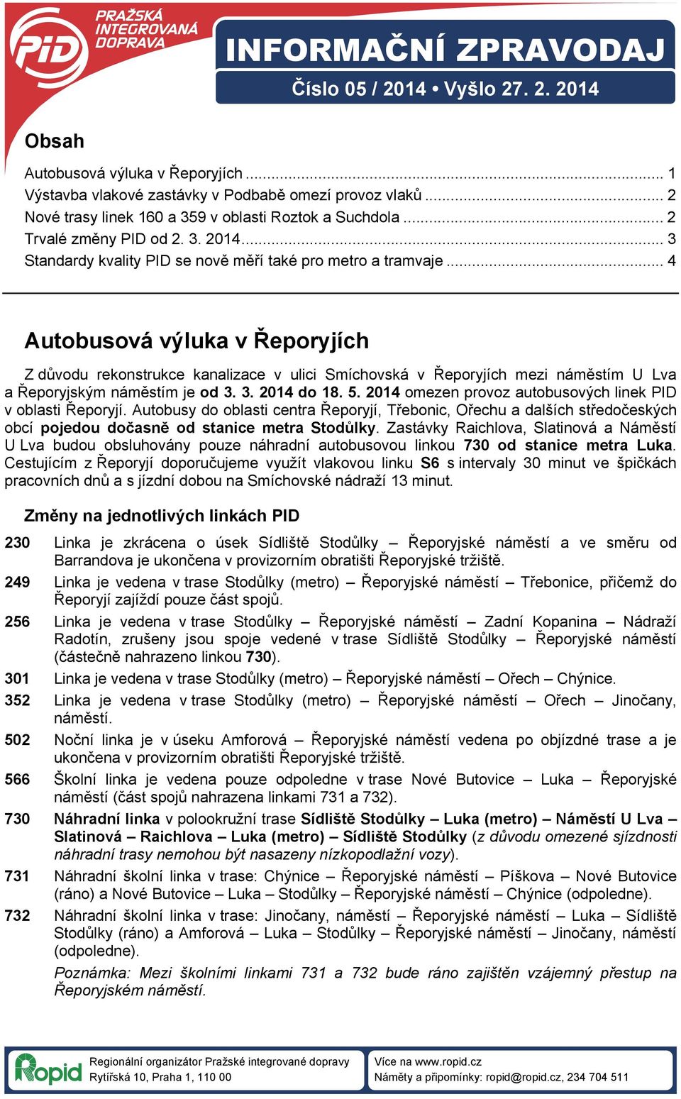 .. 4 Autobusová výluka v Řeporyjích Z důvodu rekonstrukce kanalizace v ulici Smíchovská v Řeporyjích mezi náměstím U Lva a Řeporyjským náměstím je od 3. 3. 2014 do 18. 5.