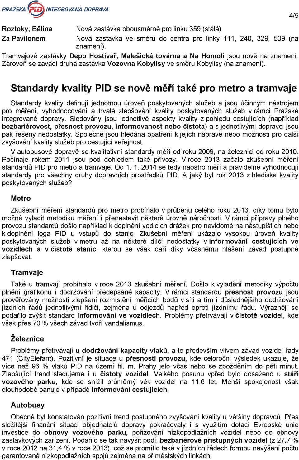 Standardy kvality PID se nově měří také pro metro a tramvaje Standardy kvality definují jednotnou úroveň poskytovaných služeb a jsou účinným nástrojem pro měření, vyhodnocování a trvalé zlepšování