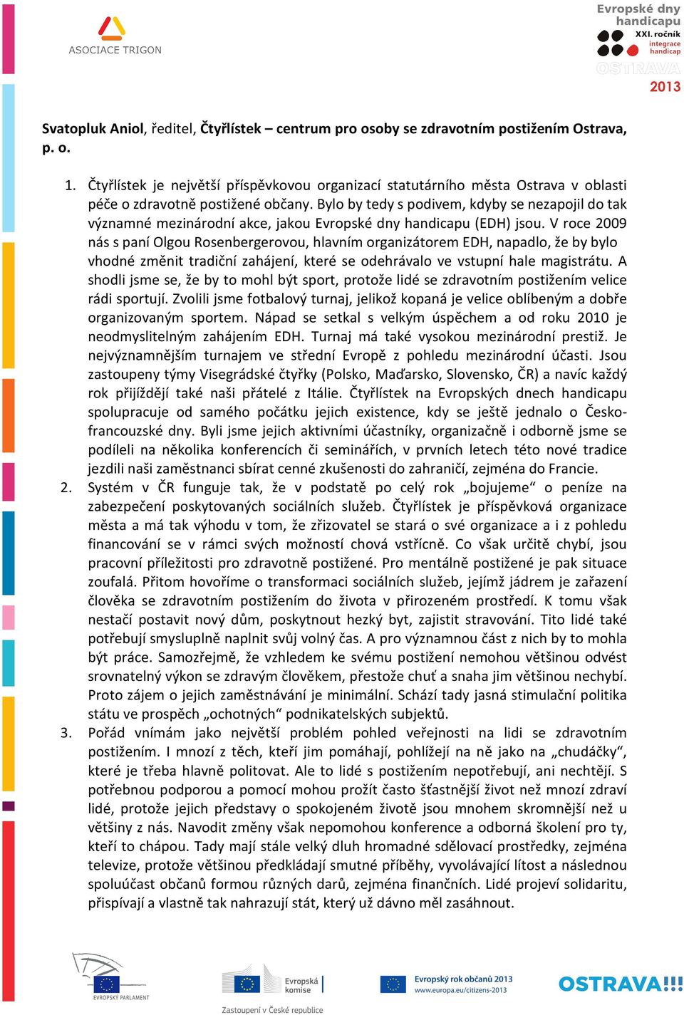 Bylo by tedy s podivem, kdyby se nezapojil do tak významné mezinárodní akce, jakou Evropské dny handicapu (EDH) jsou.