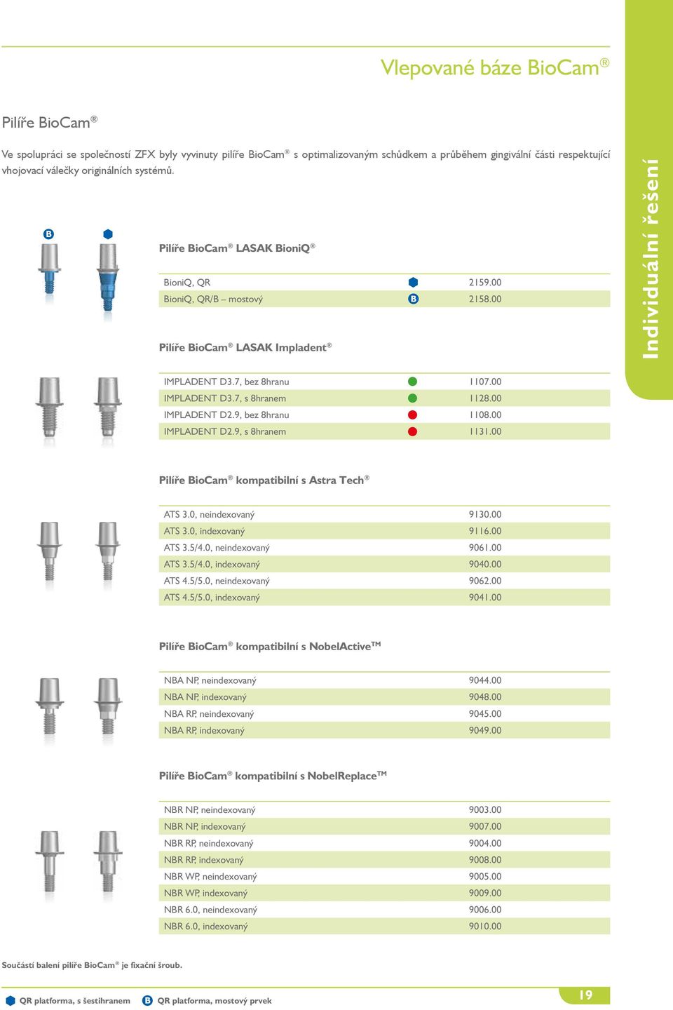 7, s 8hranem 1128.00 IMPLADENT D2.9, bez 8hranu 1108.00 IMPLADENT D2.9, s 8hranem 1131.00 Pilíře BioCam kompatibilní s Astra Tech ATS 3.0, neindexovaný 9130.00 ATS 3.0, indexovaný 9116.00 ATS 3.5/4.