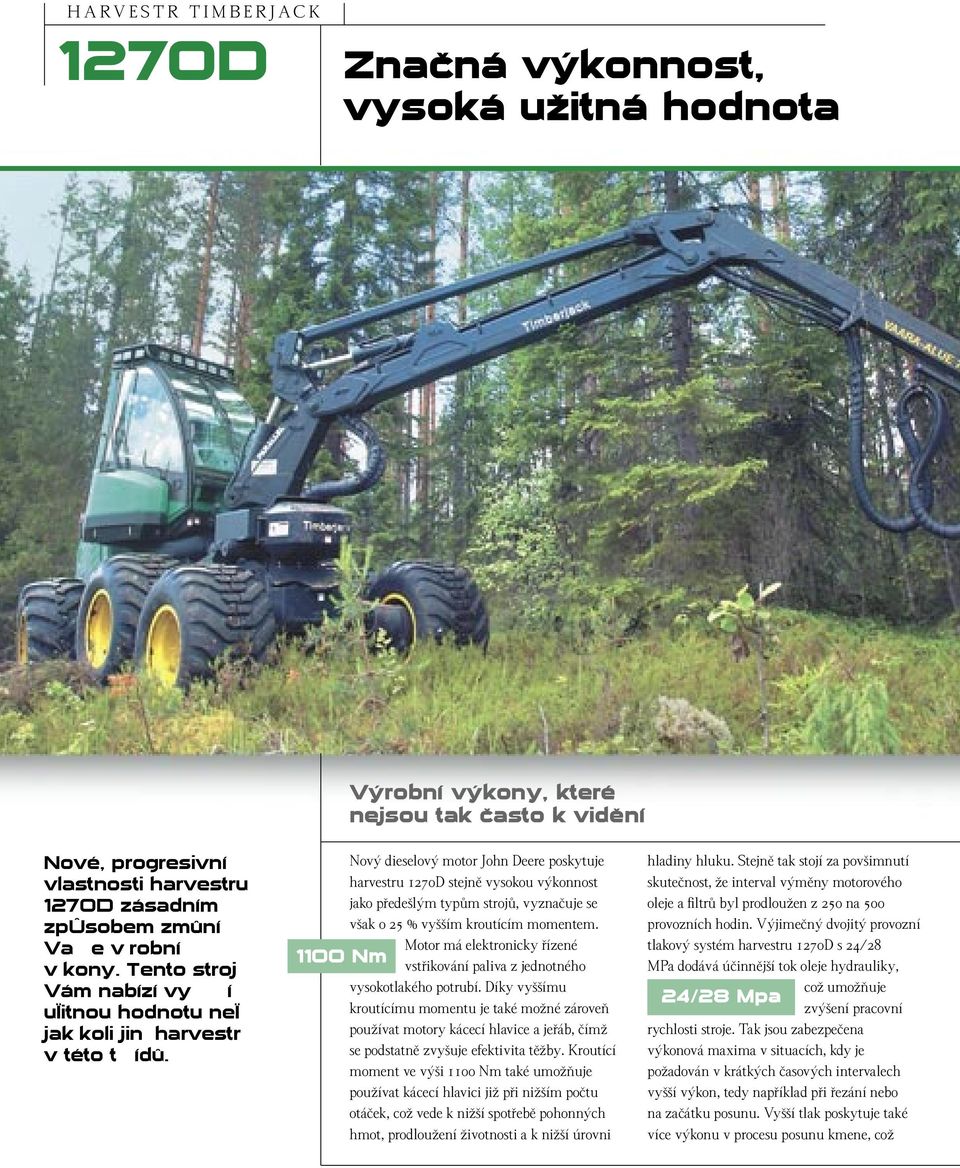 Nov dieselov motor John Deere poskytuje harvestru 1270D stejnû vysokou v konnost jako pfiede l m typûm strojû, vyznaãuje se v ak o 25 % vy ím kroutícím momentem.