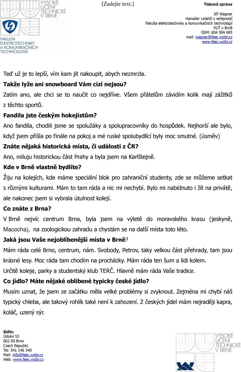 Nejhorší ale bylo, když jsem přišla po finále na pokoj a mé ruské spolubydlící byly moc smutné. (úsměv) Znáte nějaká historická místa, či události z ČR?