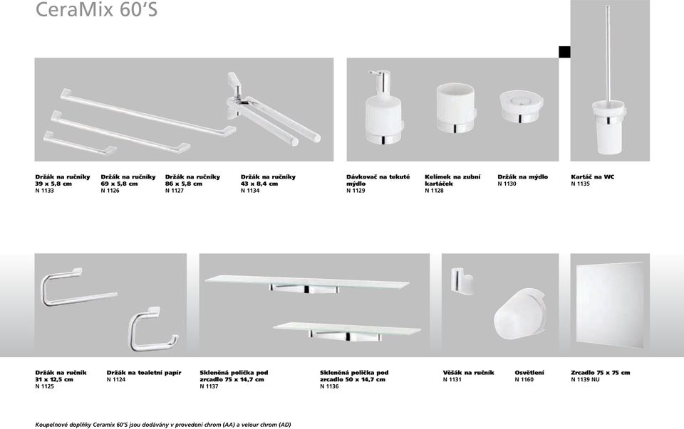 N 1125 Držák na toaletní papír N 1124 Skleněná polička pod zrcadlo 75 x 14,7 cm N 1137 Skleněná polička pod zrcadlo 50 x 14,7 cm N 1136 Věšák na