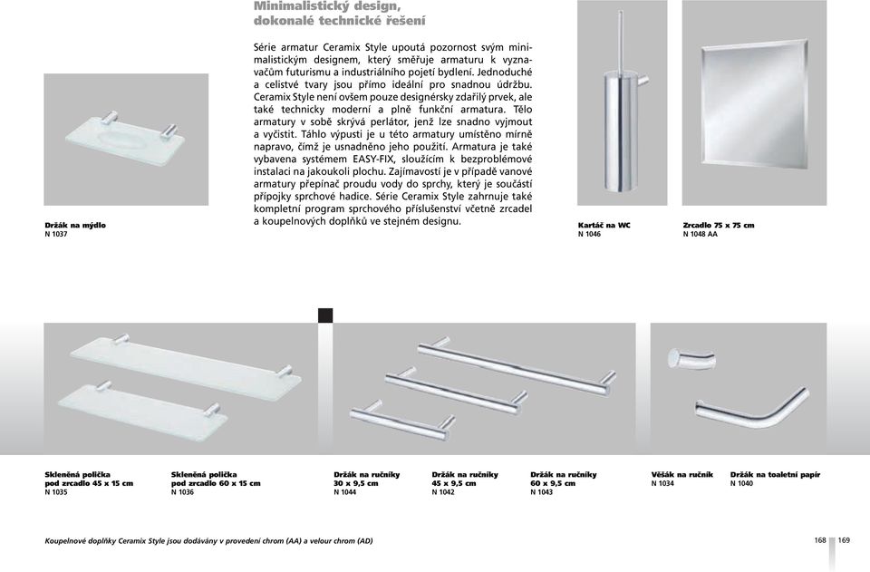 Ceramix Style není ovšem pouze designérsky zdařilý prvek, ale také technicky moderní a plně funkční armatura. Tělo armatury v sobě skrývá perlátor, jenž lze snadno vyjmout a vyčistit.