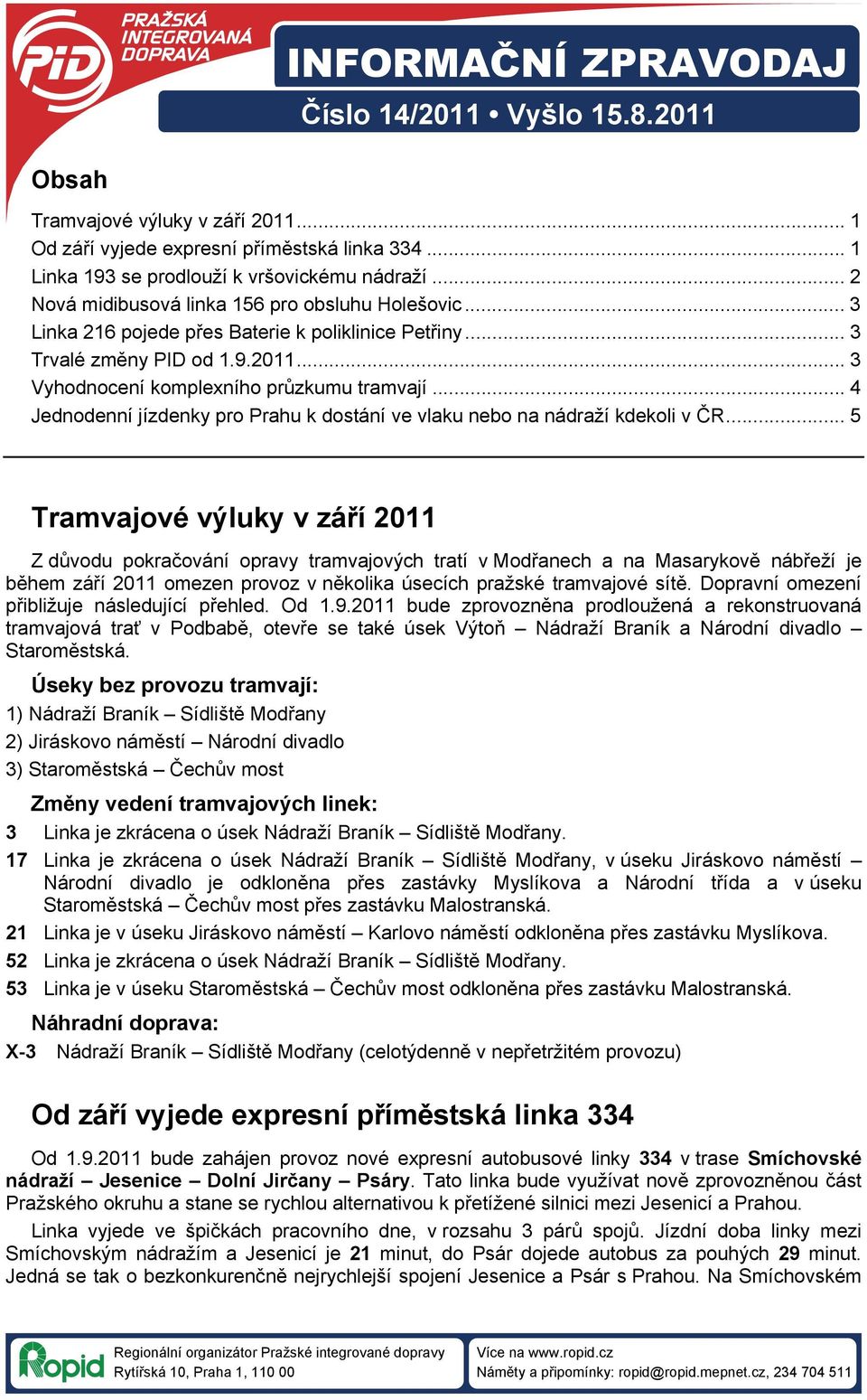 .. 4 Jednodenní jízdenky pro Prahu k dostání ve vlaku nebo na nádraží kdekoli v ČR.