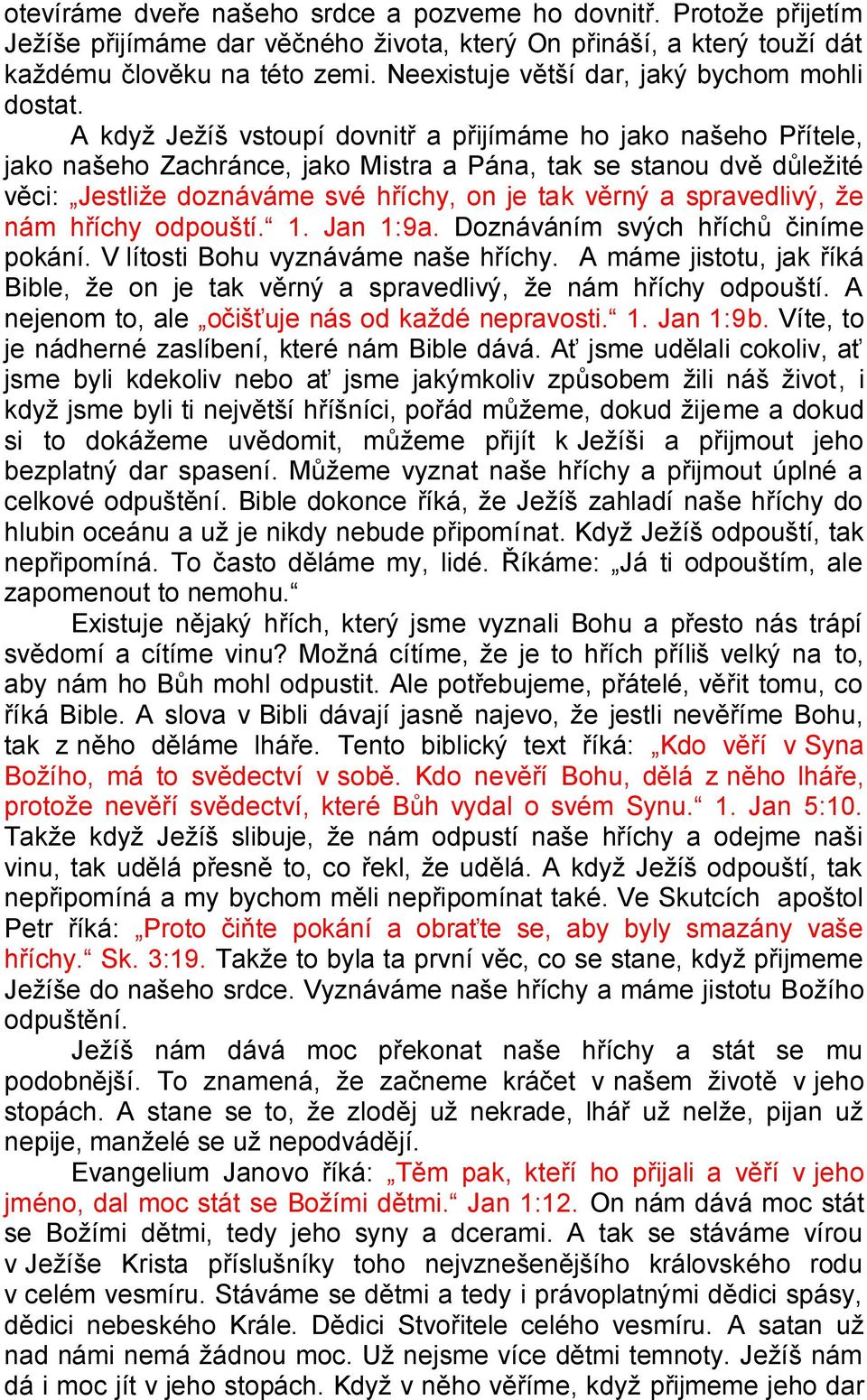 A kdyţ Jeţíš vstoupí dovnitř a přijímáme ho jako našeho Přítele, jako našeho Zachránce, jako Mistra a Pána, tak se stanou dvě důleţité věci: Jestliţe doznáváme své hříchy, on je tak věrný a