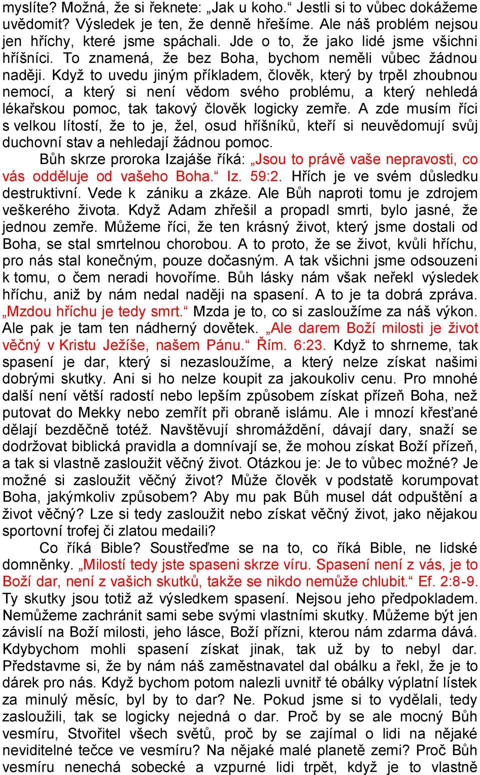 Kdyţ to uvedu jiným příkladem, člověk, který by trpěl zhoubnou nemocí, a který si není vědom svého problému, a který nehledá lékařskou pomoc, tak takový člověk logicky zemře.