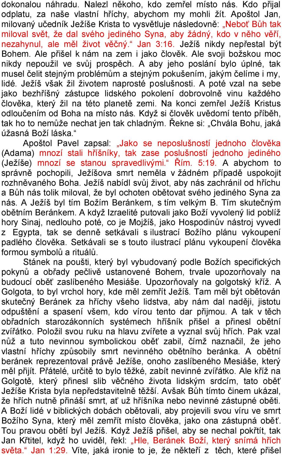 Jeţíš nikdy nepřestal být Bohem. Ale přišel k nám na zem i jako člověk. Ale svoji boţskou moc nikdy nepouţil ve svůj prospěch.