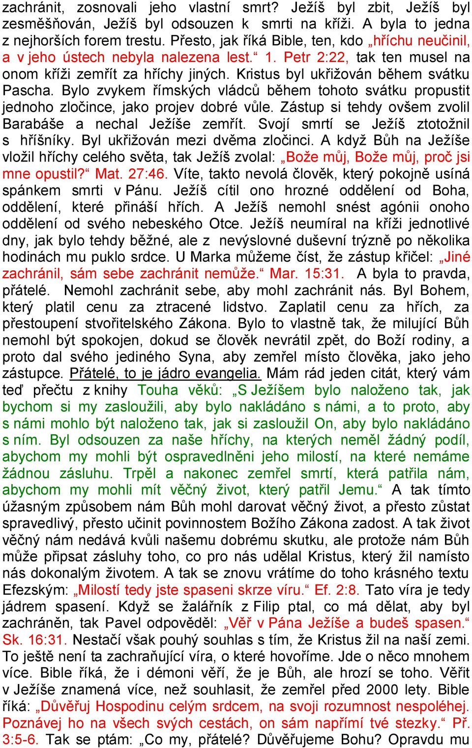 Bylo zvykem římských vládců během tohoto svátku propustit jednoho zločince, jako projev dobré vůle. Zástup si tehdy ovšem zvolil Barabáše a nechal Jeţíše zemřít.