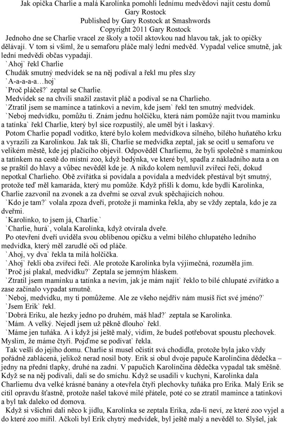 `Ahoj` řekl Charlie Chudák smutný medvídek se na něj podíval a řekl mu přes slzy `A-a-a-a-a hoj` `Proč pláčeš?` zeptal se Charlie. Medvídek se na chvíli snažil zastavit pláč a podíval se na Charlieho.