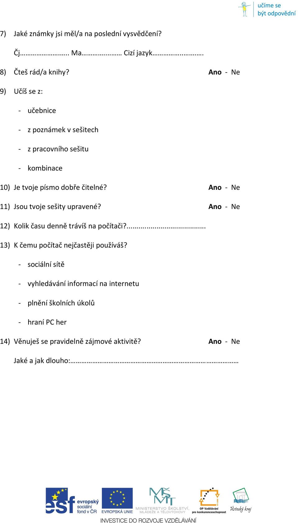 Ano - Ne 11) Jsou tvoje sešity upravené? Ano - Ne 12) Kolik času denně trávíš na počítači?... 13) K čemu počítač nejčastěji používáš?