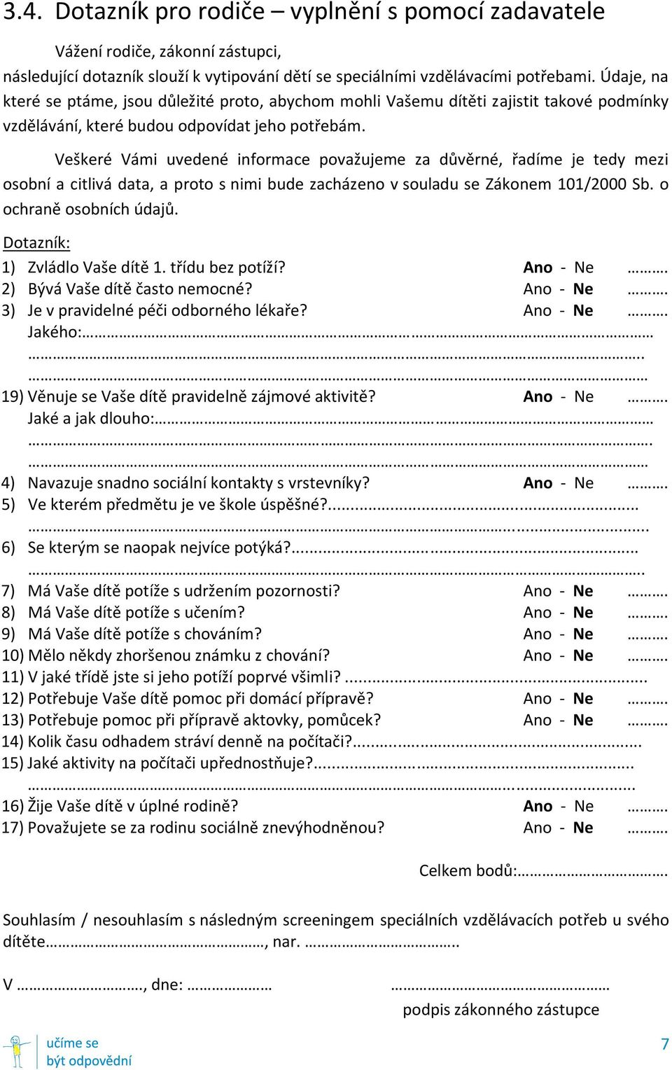 Veškeré Vámi uvedené informace považujeme za důvěrné, řadíme je tedy mezi osobní a citlivá data, a proto s nimi bude zacházeno v souladu se Zákonem 101/2000 Sb. o ochraně osobních údajů.