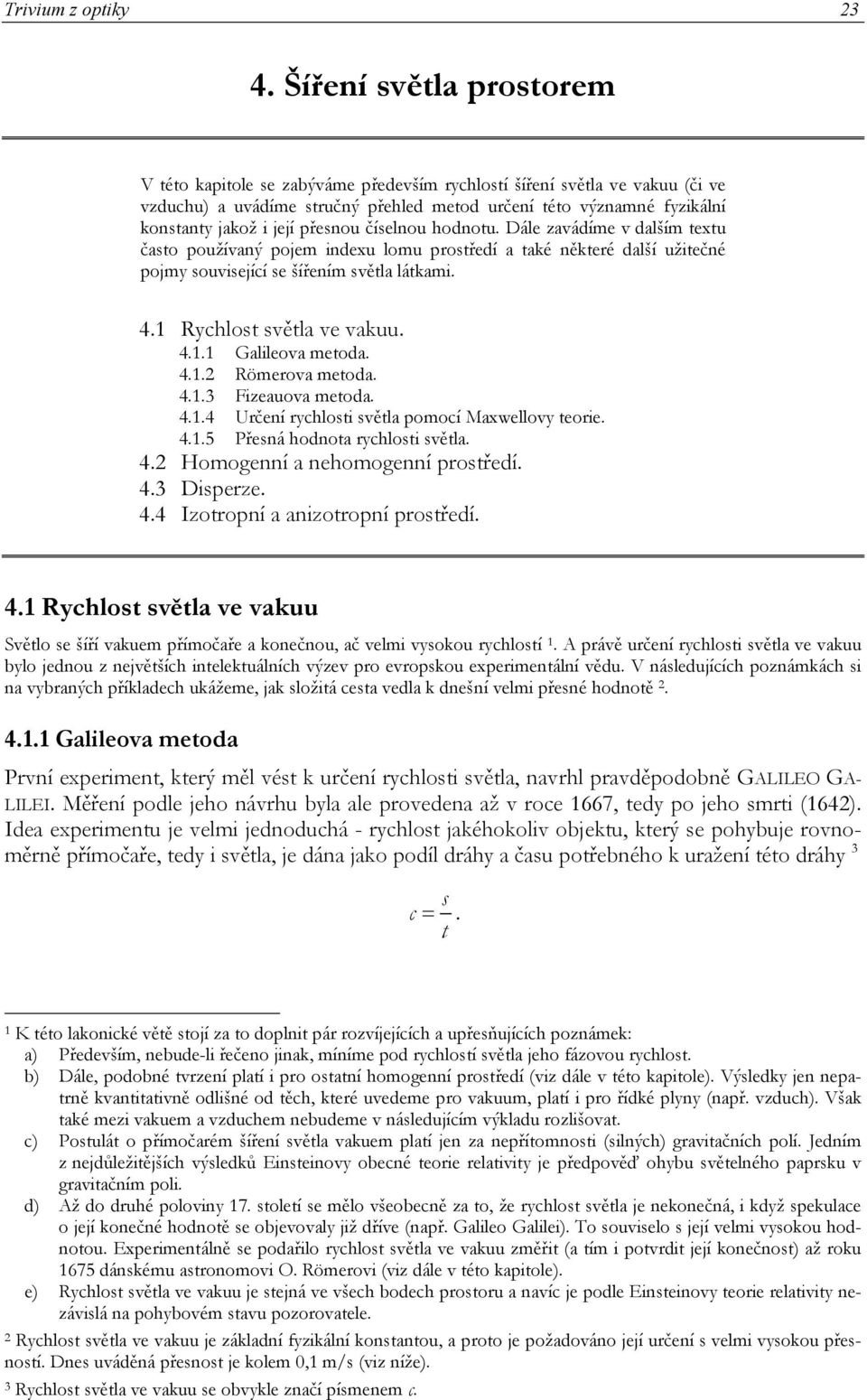 Rychlost světla ve vakuu 411 Galileova metoda 412 Römerova metoda 413 Fizeauova metoda 414 Určení rychlosti světla pomocí Maxwellovy teorie 415 Přesná hodnota rychlosti světla 42 Homoenní a