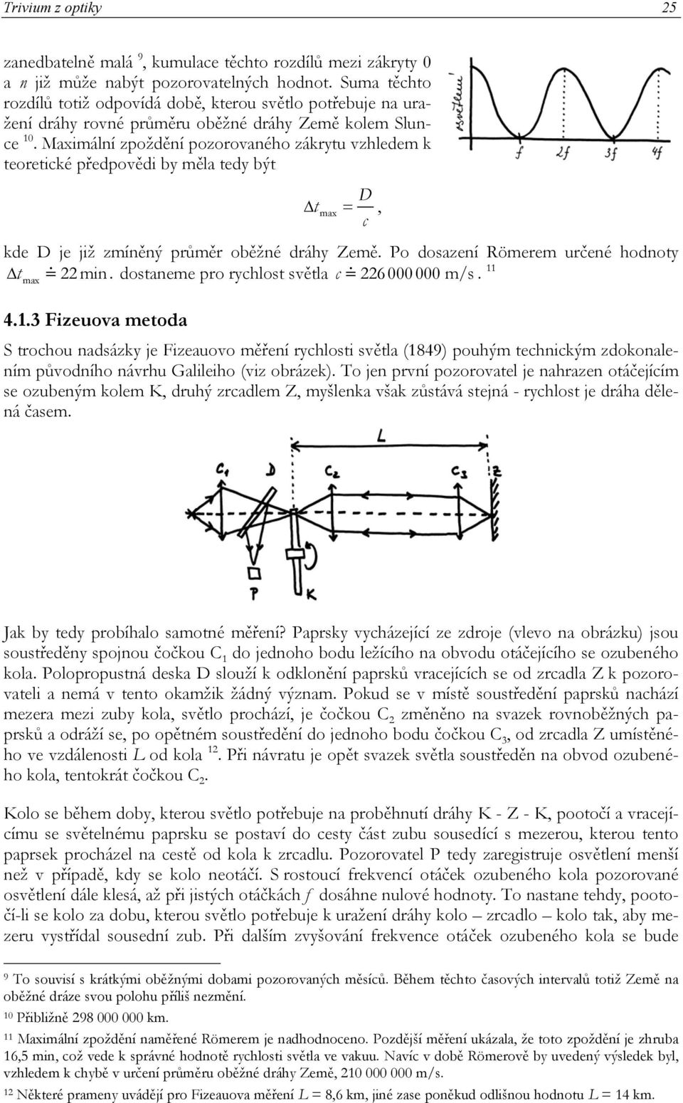 Země Po dosazení Römerem určené hodnoty t max 22 min dostaneme pro rychlost světla c 226 m/s 11 413 Fizeuova metoda S trochou nadsázky je Fizeauovo měření rychlosti světla (1849) pouhým technickým
