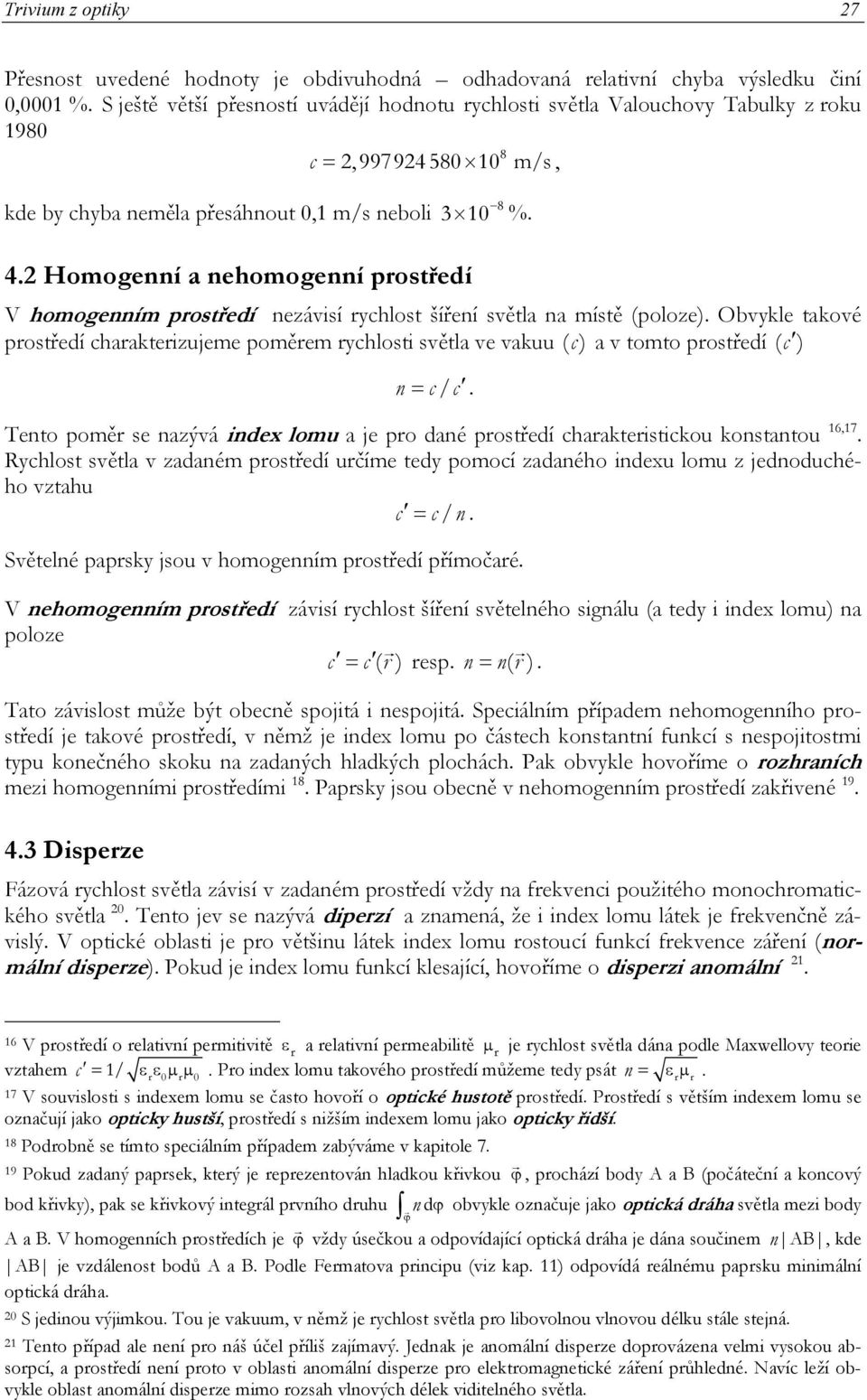 prostředí charakterizujeme poměrem rychlosti světla ve vakuu ( c ) a v tomto prostředí ( c ) n = c/ c Tento poměr se nazývá index lomu a je pro dané prostředí charakteristickou konstantou 16,17