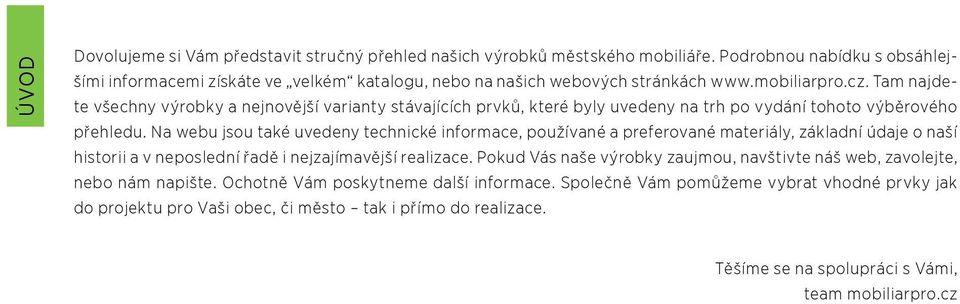 Na webu jsou také uvedeny technické informace, používané a preferované materiály, základní údaje o naší historii a v neposlední řadě i nejzajímavější realizace.