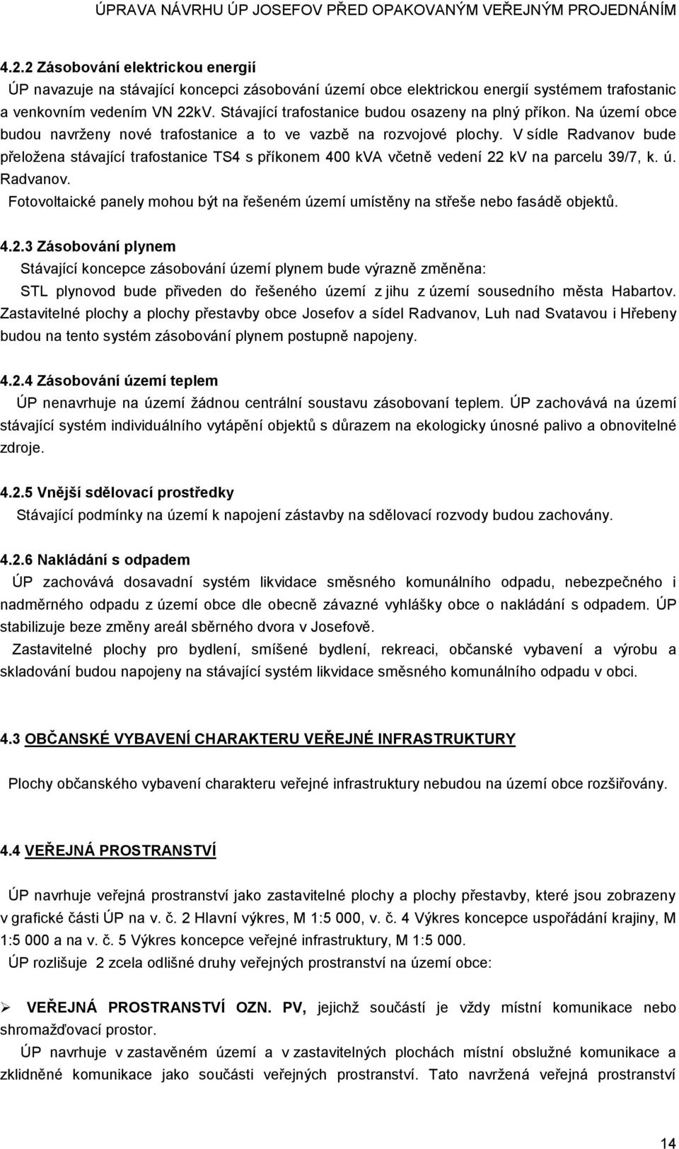 V sídle Radvanov bude přeložena stávající trafostanice TS4 s příkonem 400 kva včetně vedení 22 kv na parcelu 39/7, k. ú. Radvanov. Fotovoltaické panely mohou být na řešeném území umístěny na střeše nebo fasádě objektů.