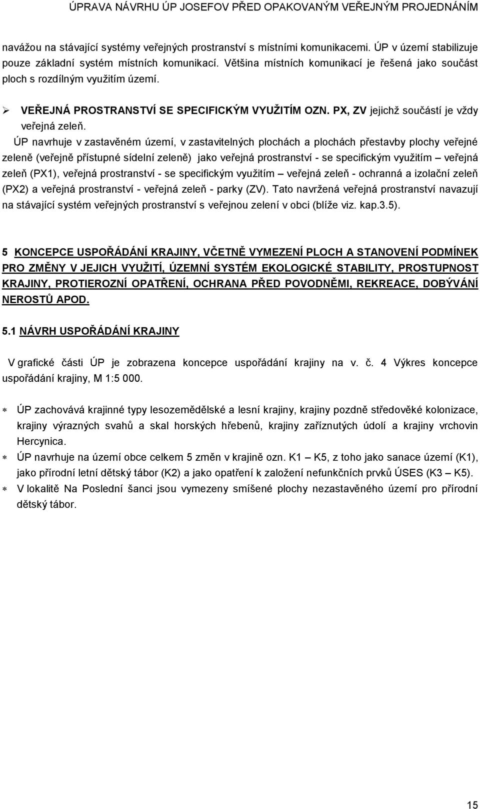 ÚP navrhuje v zastavěném území, v zastavitelných plochách a plochách přestavby plochy veřejné zeleně (veřejně přístupné sídelní zeleně) jako veřejná prostranství - se specifickým využitím veřejná