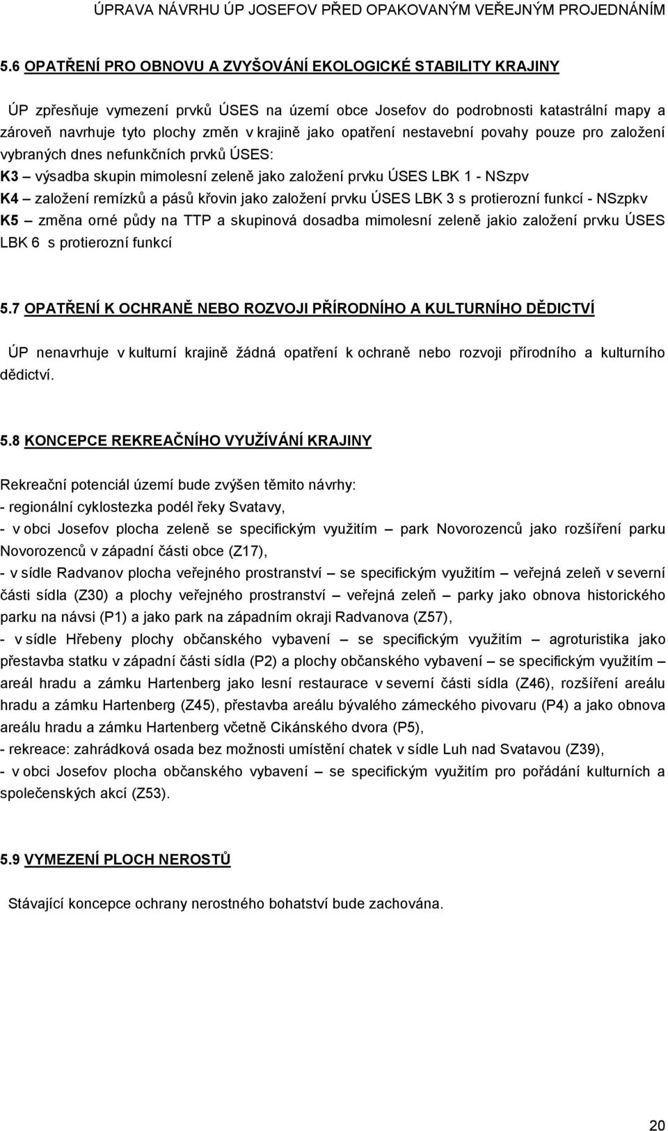 jako založení prvku ÚSES LBK 3 s protierozní funkcí - NSzpkv K5 změna orné půdy na TTP a skupinová dosadba mimolesní zeleně jakio založení prvku ÚSES LBK 6 s protierozní funkcí 5.