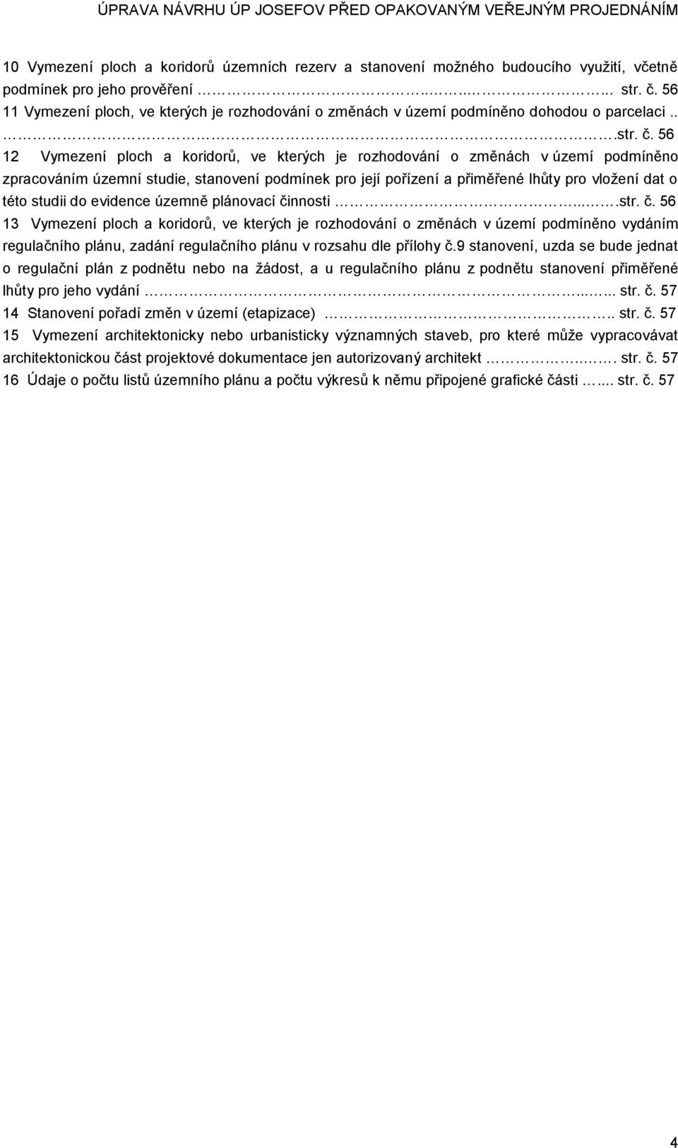 56 12 Vymezení ploch a koridorů, ve kterých je rozhodování o změnách v území podmíněno zpracováním územní studie, stanovení podmínek pro její pořízení a přiměřené lhůty pro vložení dat o této studii