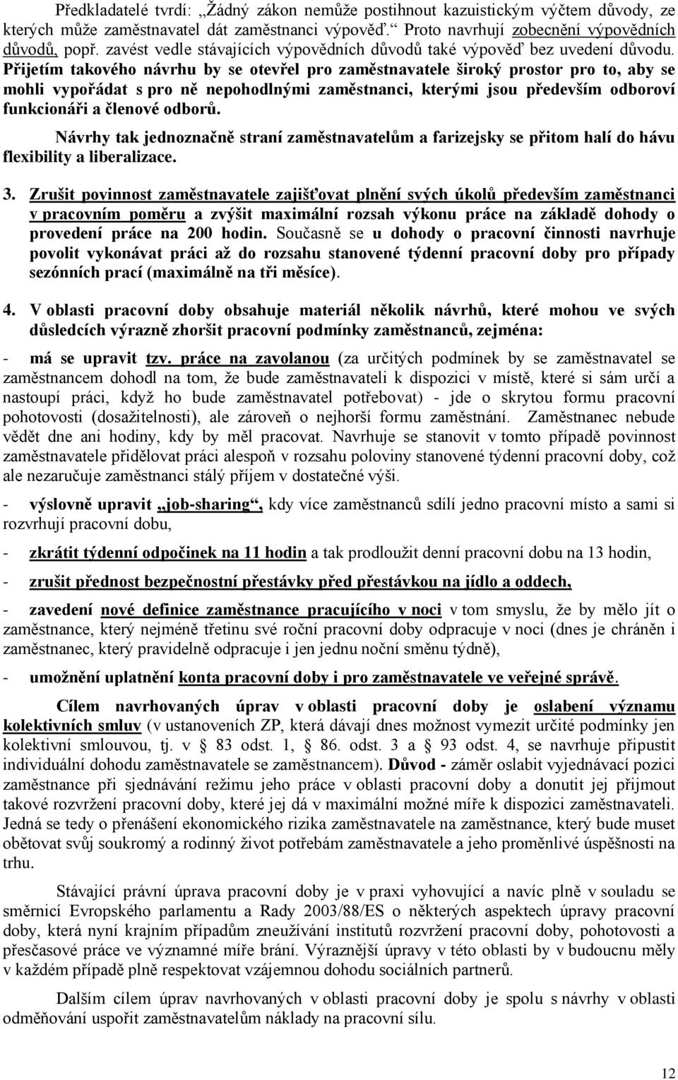 Přijetím takového návrhu by se otevřel pro zaměstnavatele široký prostor pro to, aby se mohli vypořádat s pro ně nepohodlnými zaměstnanci, kterými jsou především odboroví funkcionáři a členové odborů.