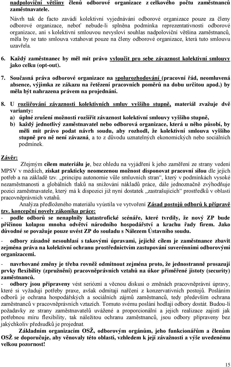 smlouvou nevysloví souhlas nadpoloviční většina zaměstnanců, měla by se tato smlouva vztahovat pouze na členy odborové organizace, která tuto smlouvu uzavřela. 6.