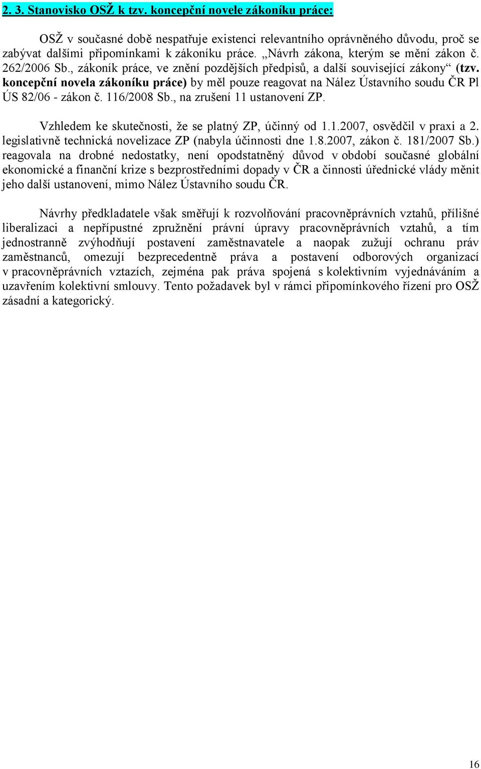 koncepční novela zákoníku práce) by měl pouze reagovat na Nález Ústavního soudu ČR Pl ÚS 82/06 - zákon č. 116/2008 Sb., na zrušení 11 ustanovení ZP.