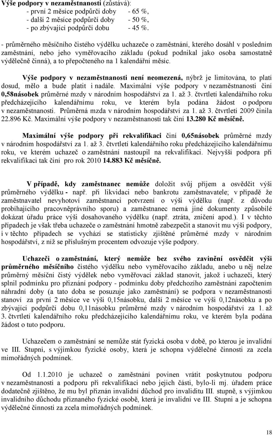 přepočteného na 1 kalendářní měsíc. Výše podpory v nezaměstnanosti není neomezená, nýbrţ je limitována, to platí dosud, mělo a bude platit i nadále.