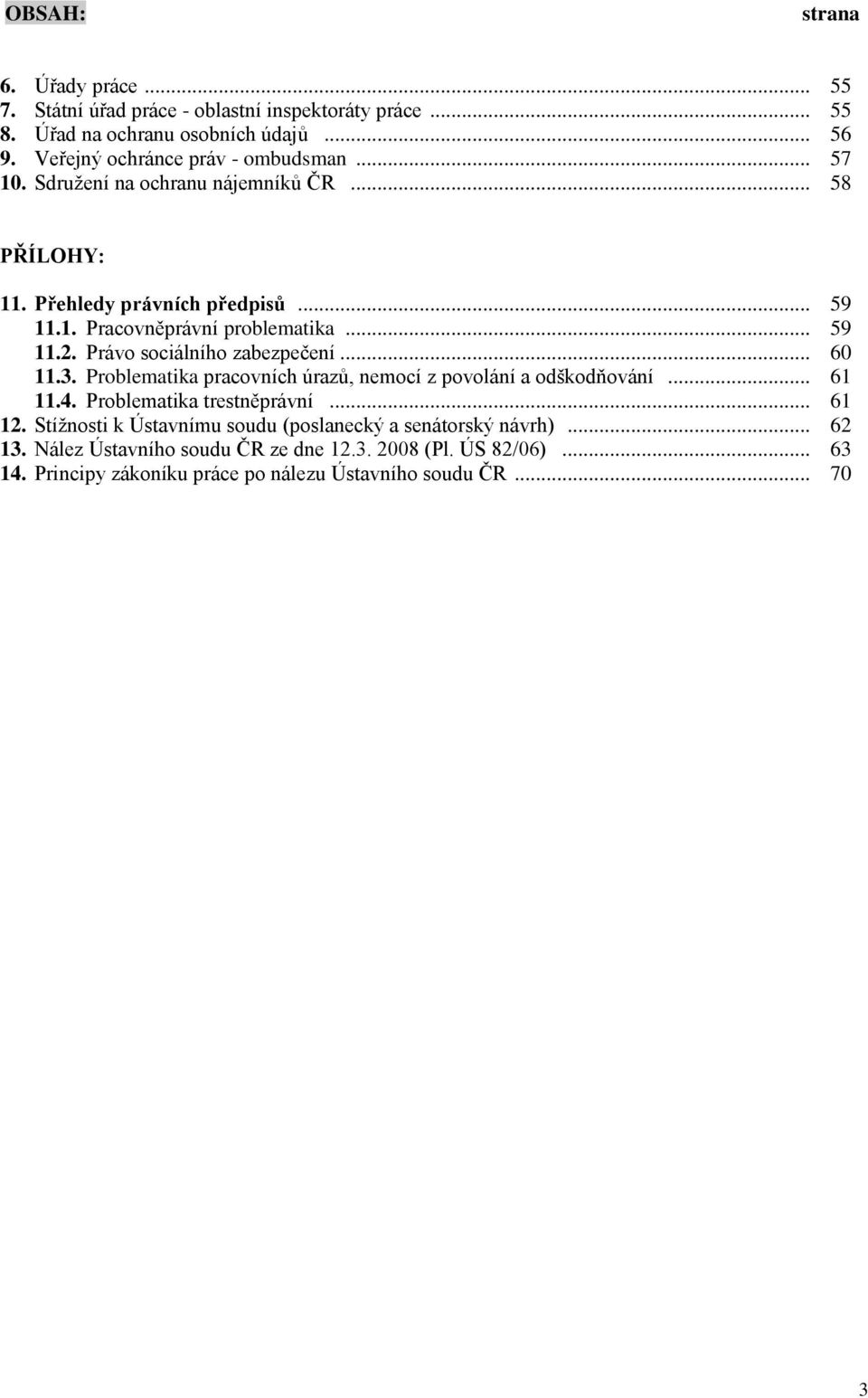 .. 59 11.2. Právo sociálního zabezpečení... 60 11.3. Problematika pracovních úrazů, nemocí z povolání a odškodňování... 61 11.4. Problematika trestněprávní... 61 12.