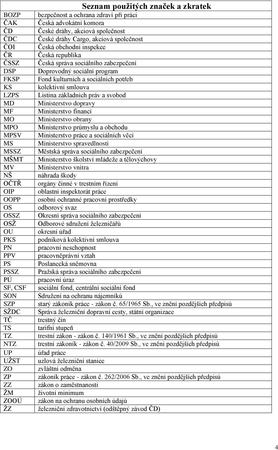 republika Česká správa sociálního zabezpečení Doprovodný sociální program Fond kulturních a sociálních potřeb kolektivní smlouva Listina základních práv a svobod Ministerstvo dopravy Ministerstvo