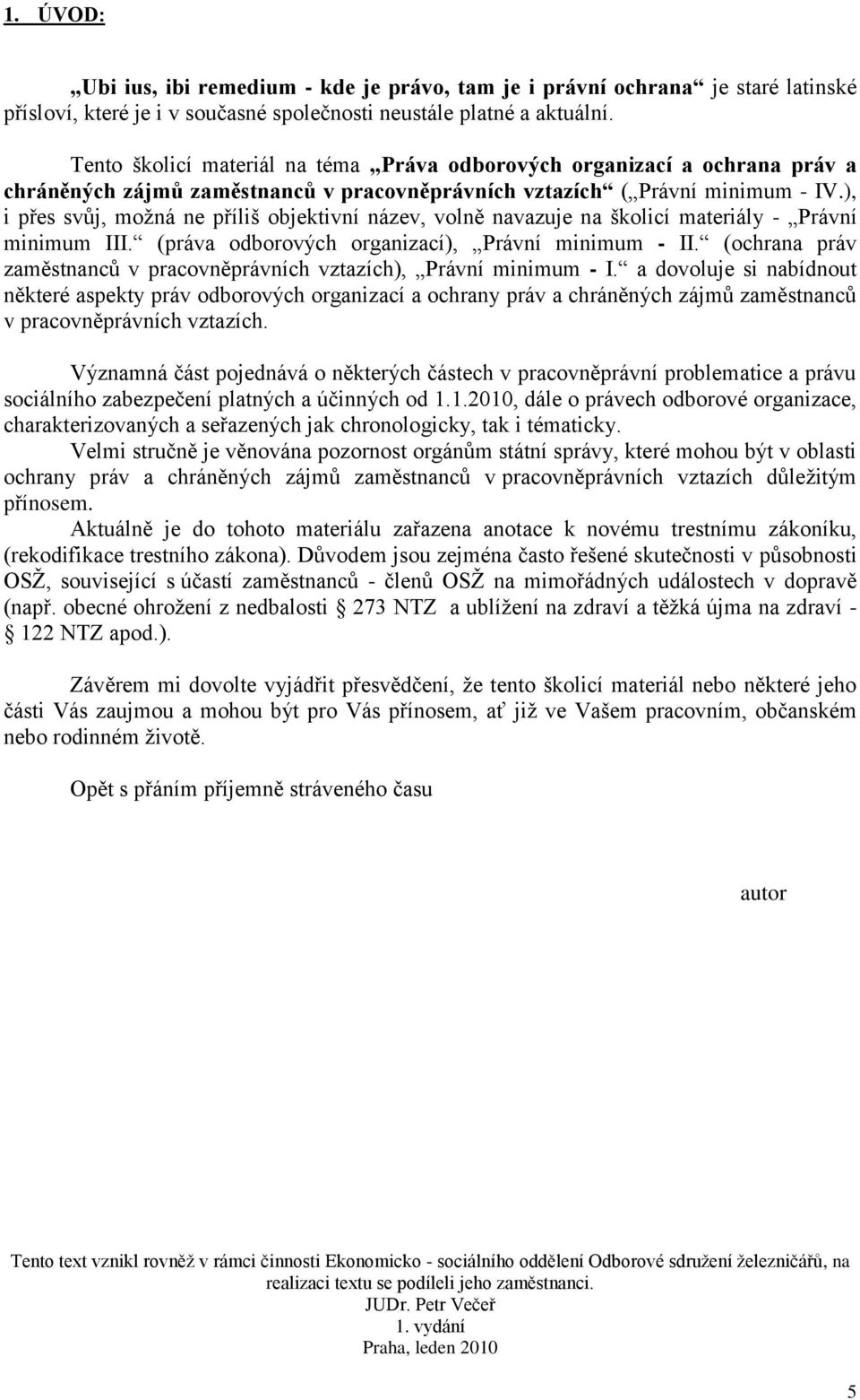 ), i přes svůj, moţná ne příliš objektivní název, volně navazuje na školicí materiály - Právní minimum III. (práva odborových organizací), Právní minimum - II.